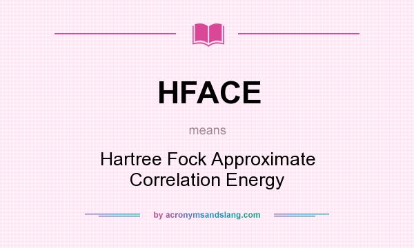 What does HFACE mean? It stands for Hartree Fock Approximate Correlation Energy