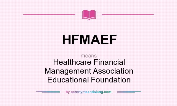 What does HFMAEF mean? It stands for Healthcare Financial Management Association Educational Foundation
