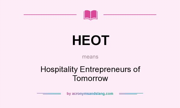 What does HEOT mean? It stands for Hospitality Entrepreneurs of Tomorrow