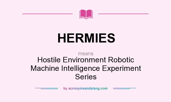 What does HERMIES mean? It stands for Hostile Environment Robotic Machine Intelligence Experiment Series