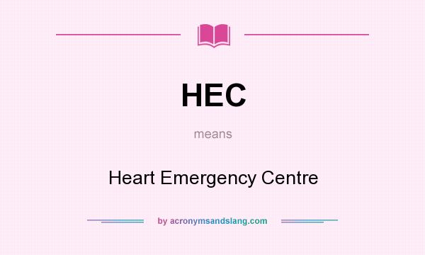 What does HEC mean? It stands for Heart Emergency Centre