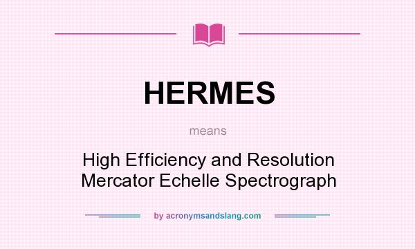 What does HERMES mean? It stands for High Efficiency and Resolution Mercator Echelle Spectrograph