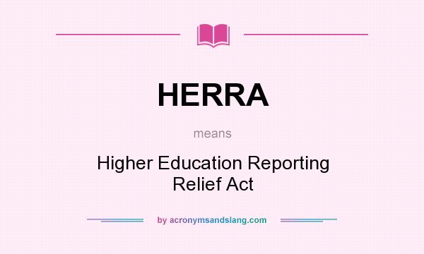 What does HERRA mean? It stands for Higher Education Reporting Relief Act