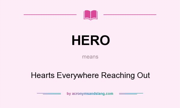 What does HERO mean? It stands for Hearts Everywhere Reaching Out