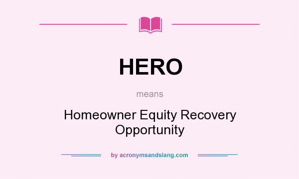 What does HERO mean? It stands for Homeowner Equity Recovery Opportunity