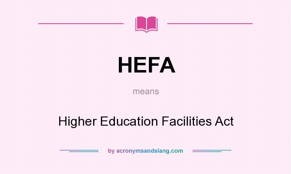 What does HEFA mean? It stands for Higher Education Facilities Act