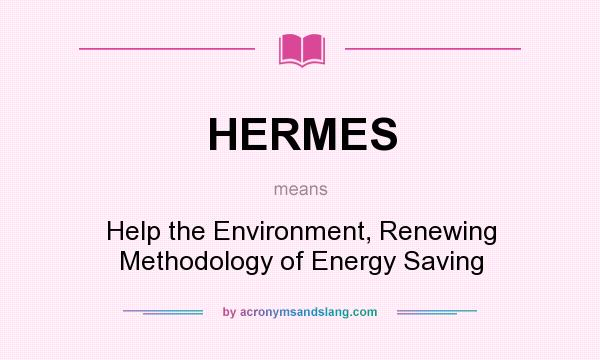What does HERMES mean? It stands for Help the Environment, Renewing Methodology of Energy Saving