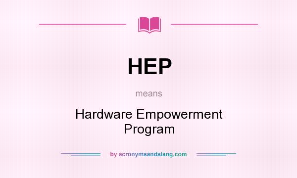 What does HEP mean? It stands for Hardware Empowerment Program