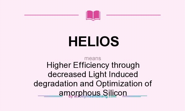 What does HELIOS mean? It stands for Higher Efficiency through decreased Light Induced degradation and Optimization of amorphous Silicon