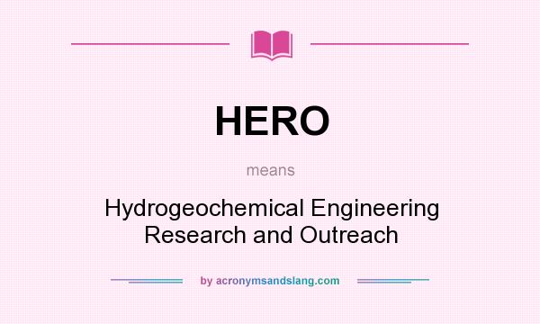 What does HERO mean? It stands for Hydrogeochemical Engineering Research and Outreach