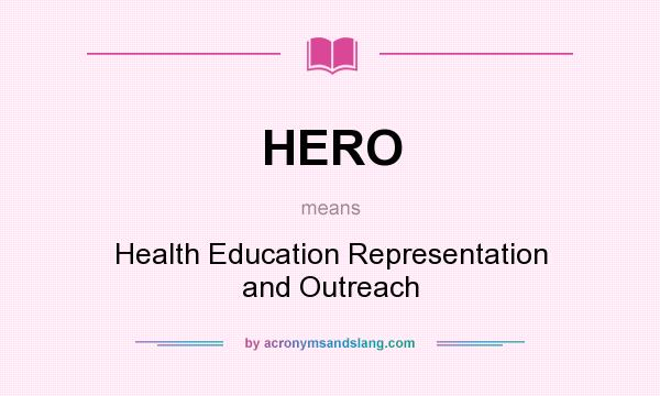 What does HERO mean? It stands for Health Education Representation and Outreach
