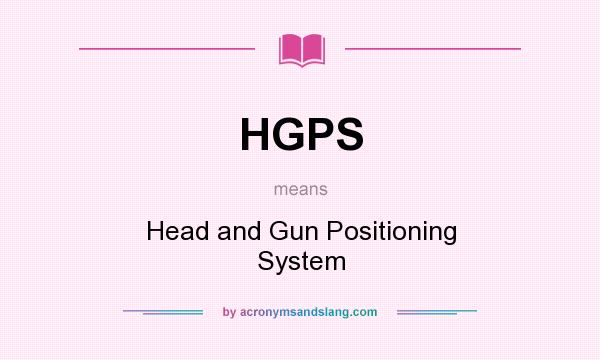 What does HGPS mean? It stands for Head and Gun Positioning System