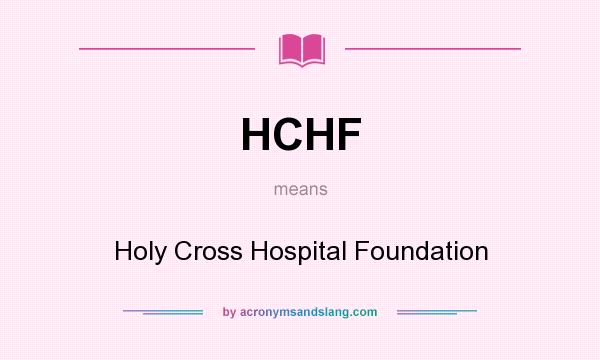What does HCHF mean? It stands for Holy Cross Hospital Foundation