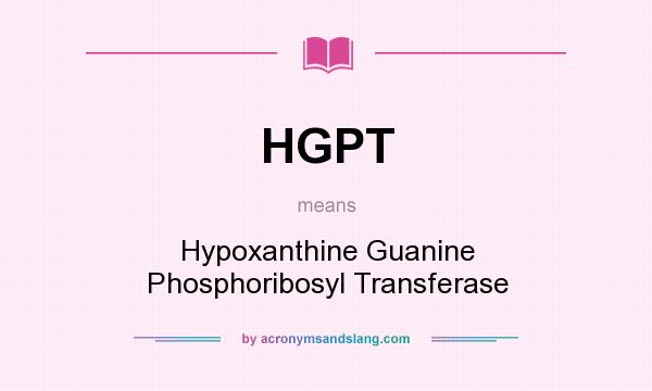What does HGPT mean? It stands for Hypoxanthine Guanine Phosphoribosyl Transferase