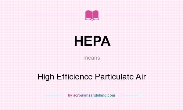 What does HEPA mean? It stands for High Efficience Particulate Air