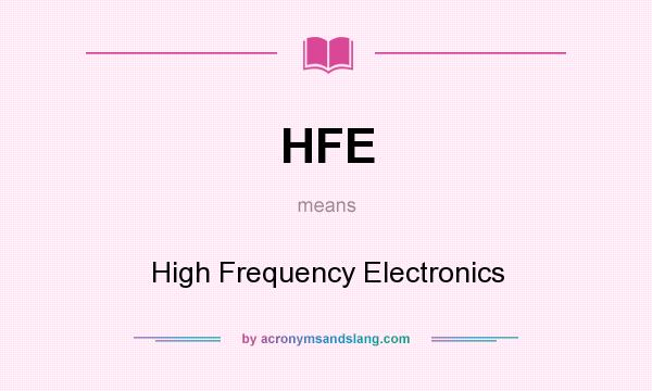 What does HFE mean? It stands for High Frequency Electronics