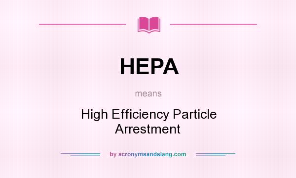 What does HEPA mean? It stands for High Efficiency Particle Arrestment
