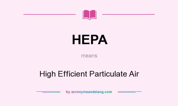 What does HEPA mean? It stands for High Efficient Particulate Air