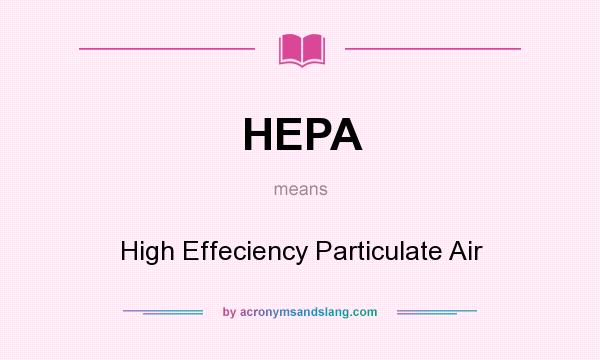 What does HEPA mean? It stands for High Effeciency Particulate Air
