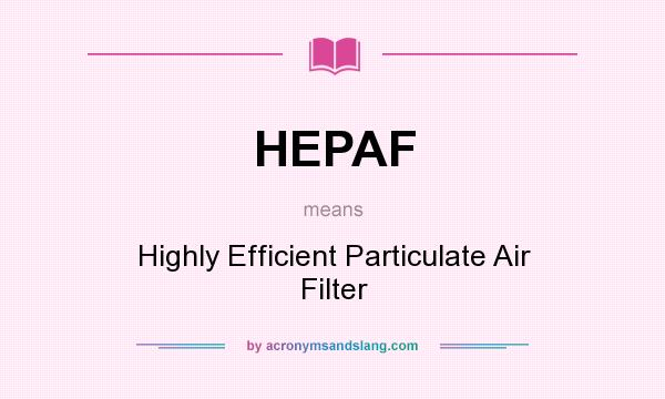 What does HEPAF mean? It stands for Highly Efficient Particulate Air Filter