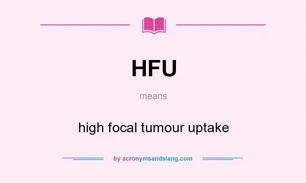 What does HFU mean? It stands for high focal tumour uptake