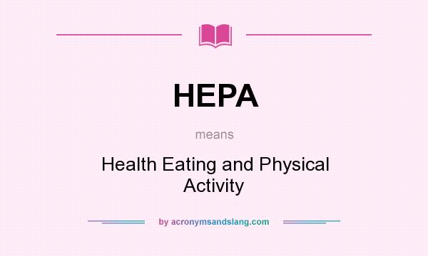 What does HEPA mean? It stands for Health Eating and Physical Activity