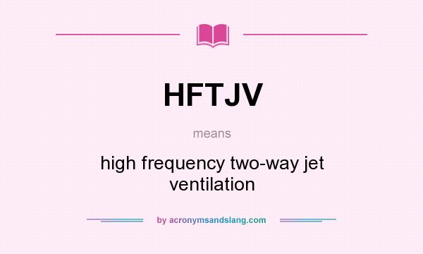What does HFTJV mean? It stands for high frequency two-way jet ventilation