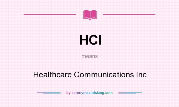 What does HCI mean? It stands for Healthcare Communications Inc
