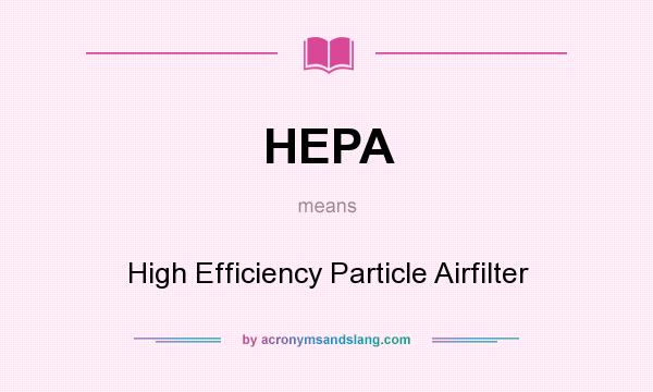What does HEPA mean? It stands for High Efficiency Particle Airfilter