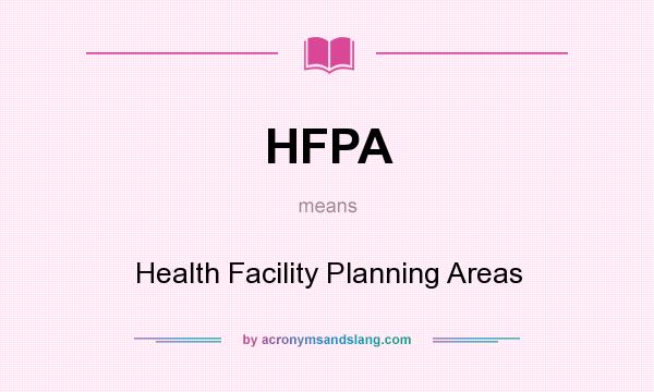 What does HFPA mean? It stands for Health Facility Planning Areas