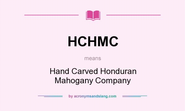 What does HCHMC mean? It stands for Hand Carved Honduran Mahogany Company