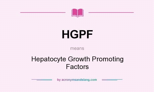 What does HGPF mean? It stands for Hepatocyte Growth Promoting Factors