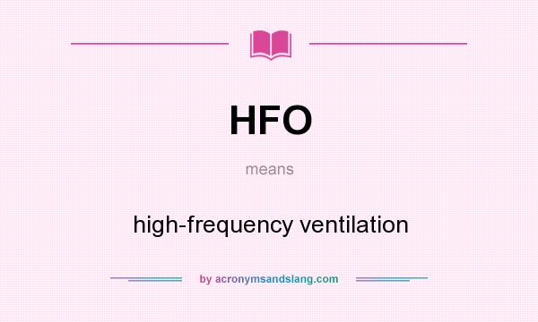 What does HFO mean? It stands for high-frequency ventilation