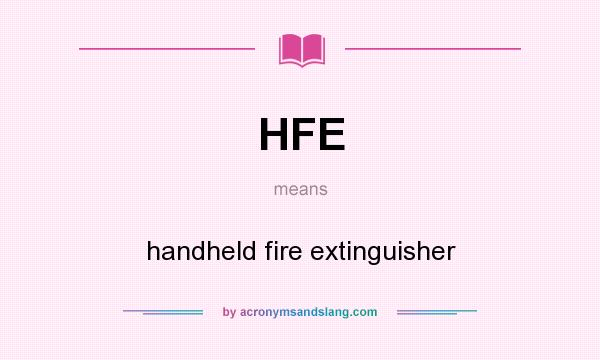 What does HFE mean? It stands for handheld fire extinguisher