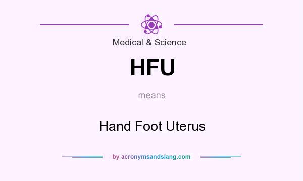 What does HFU mean? It stands for Hand Foot Uterus