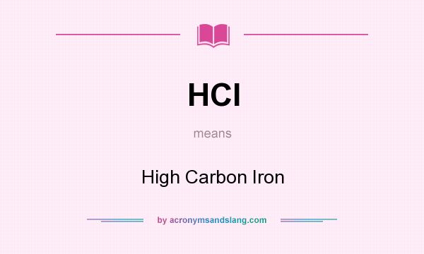 What does HCI mean? It stands for High Carbon Iron