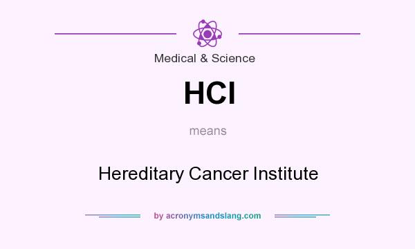 What does HCI mean? It stands for Hereditary Cancer Institute