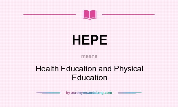 What does HEPE mean? It stands for Health Education and Physical Education