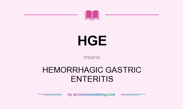 What does HGE mean? It stands for HEMORRHAGIC GASTRIC ENTERITIS