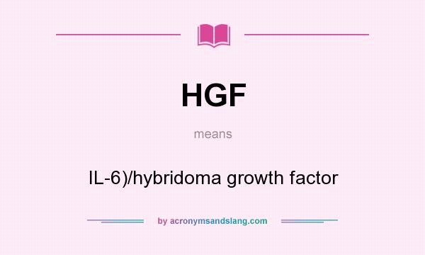 What does HGF mean? It stands for IL-6)/hybridoma growth factor