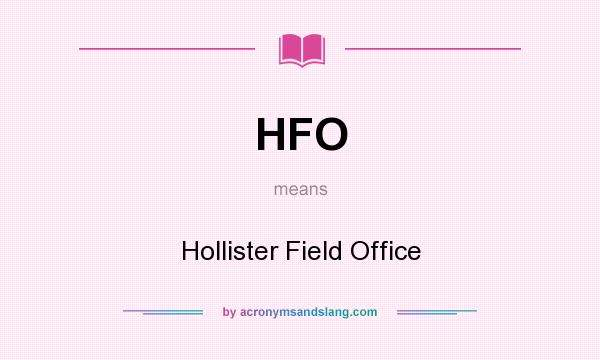 What does HFO mean? It stands for Hollister Field Office