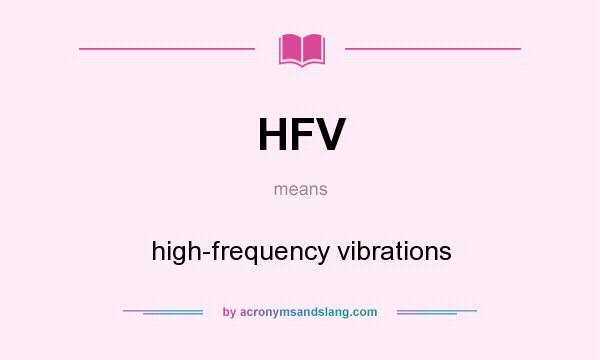 What does HFV mean? It stands for high-frequency vibrations