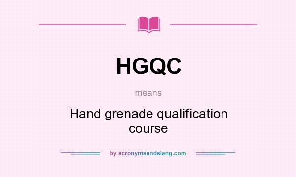 What does HGQC mean? It stands for Hand grenade qualification course