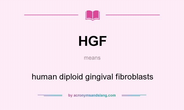 What does HGF mean? It stands for human diploid gingival fibroblasts