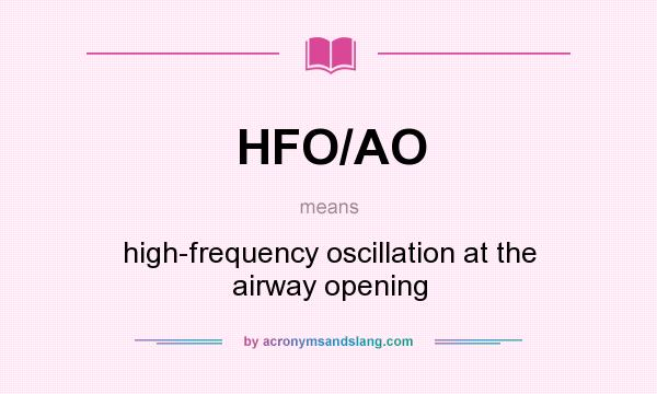 What does HFO/AO mean? It stands for high-frequency oscillation at the airway opening