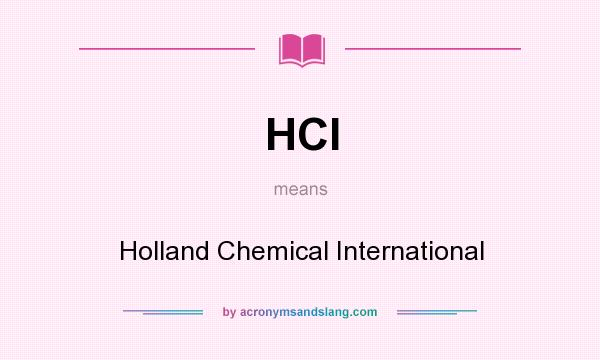 What does HCI mean? It stands for Holland Chemical International
