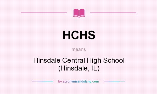 What does HCHS mean? It stands for Hinsdale Central High School (Hinsdale, IL)