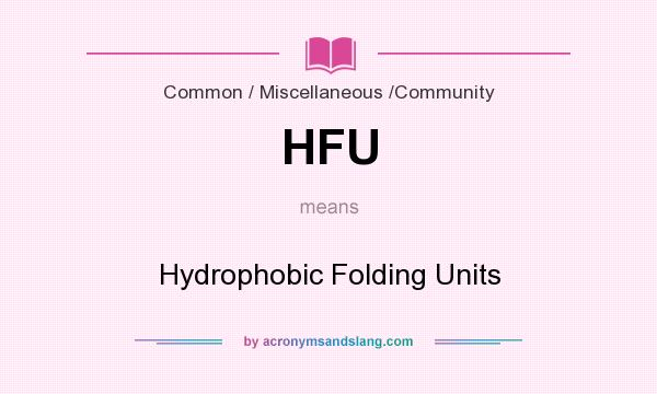 What does HFU mean? It stands for Hydrophobic Folding Units