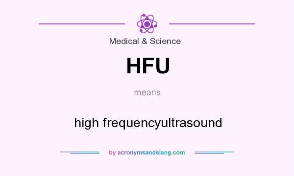 What does HFU mean? It stands for high frequencyultrasound