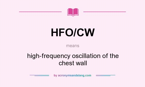 What does HFO/CW mean? It stands for high-frequency oscillation of the chest wall